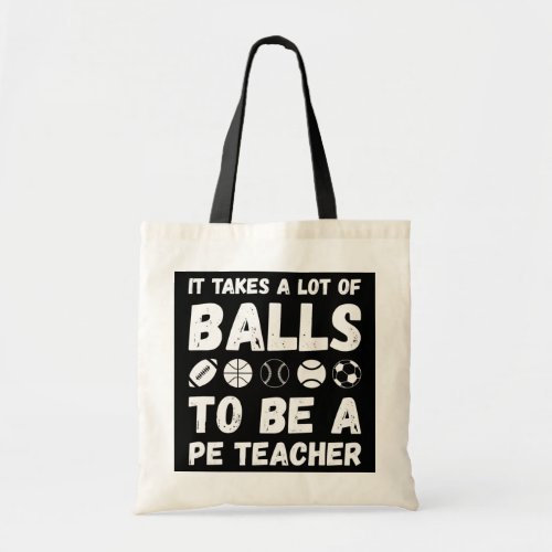 It Takes A Lot Of Balls To Be A PE Teacher P E Tote Bag