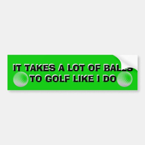 It Takes A Lot Of Balls To Golf Like I Do  Cart Bumper Sticker