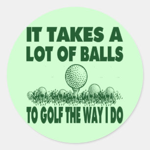 IT TAKES A LOT OF BALLS TO GOLF LIKE I DO CLASSIC ROUND STICKER