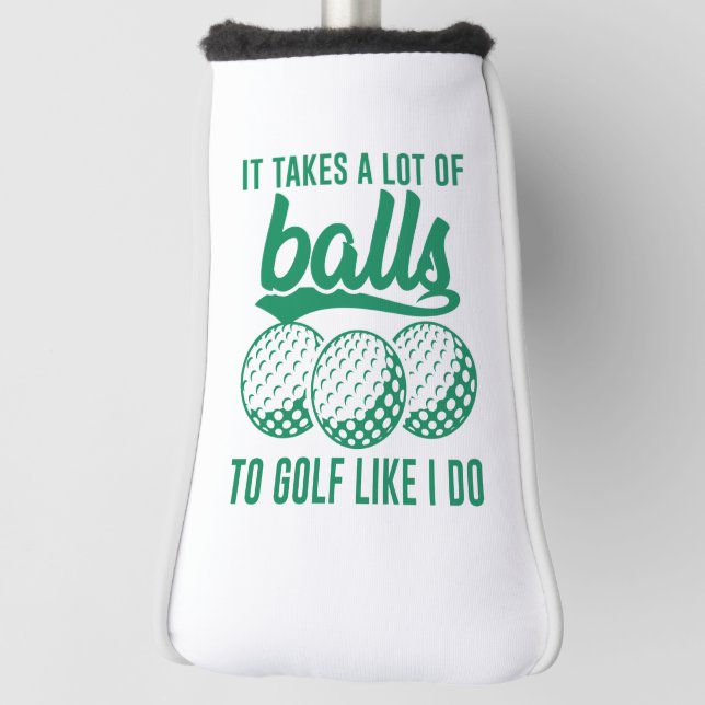 It Takes A Lot Of Balls To Golf Like I Do Golf Head Cover (Rotate 90)