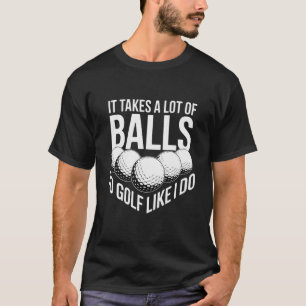 It Takes a Lot of Balls To Golf Like I Do Golfing T-Shirt