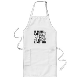 It takes a lot of balls to golf like I do Long Apron