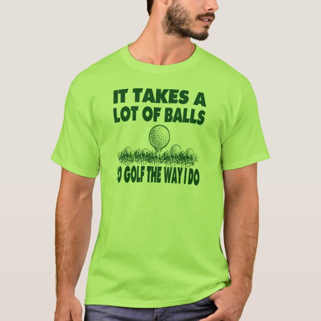 IT TAKES A LOT OF BALLS TO GOLF LIKE I DO T-Shirt (Front)