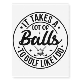 It Takes A Lot Of Balls To Golf Like I Do Temporary Tattoos