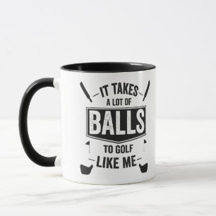 It takes a lot of Balls To Golf like me Funny Gift Mug