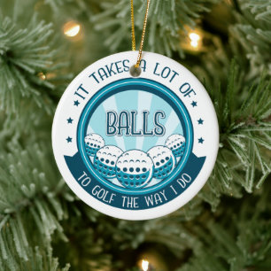 It Takes A Lot Of Balls To Golf The Way I Do Ceramic Ornament