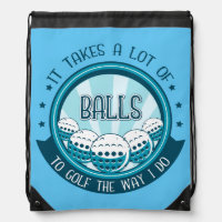 It Takes A Lot Of Balls To Golf The Way I Do