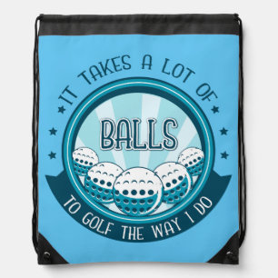 It Takes A Lot Of Balls To Golf The Way I Do Drawstring Bag