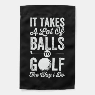 It Takes A Lot Of Balls to Golf The way I do Garden Flag