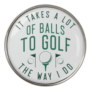 It Takes A Lot Of Balls To Golf The Way I Do Golf Ball Marker