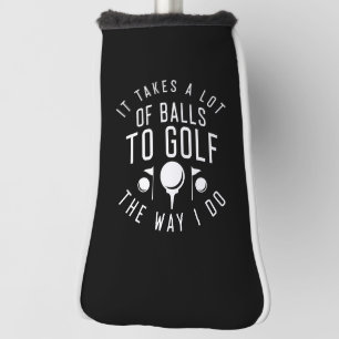 It Takes A Lot Of Balls To Golf The Way I Do Golf Head Cover
