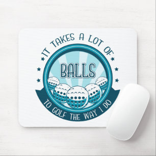 It Takes A Lot Of Balls To Golf The Way I Do Mouse Pad