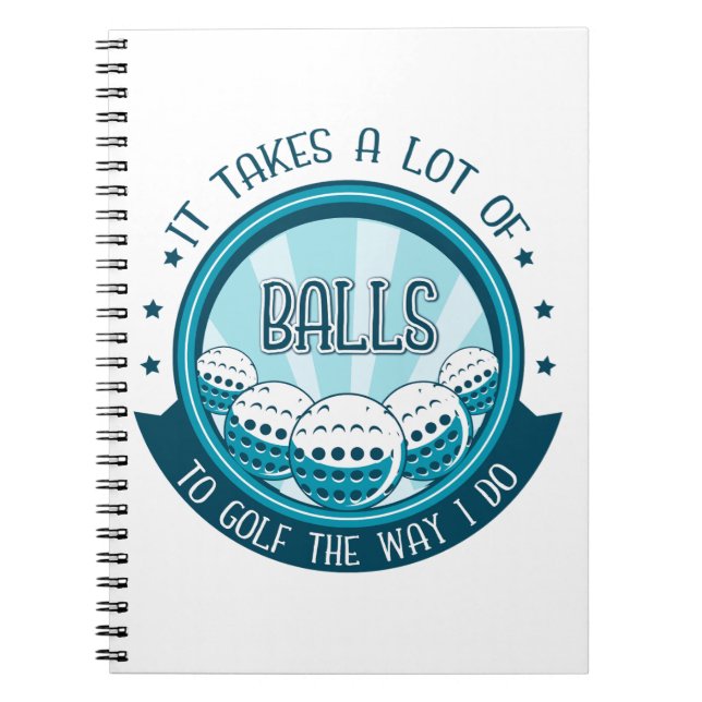 It Takes A Lot Of Balls To Golf The Way I Do Notebook (Front)