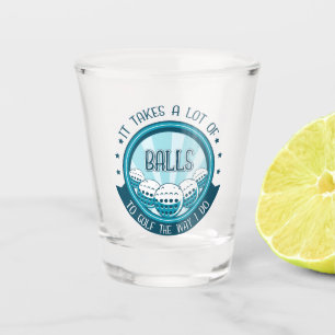 It Takes A Lot Of Balls To Golf The Way I Do Shot Glass