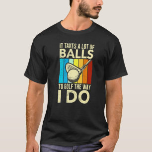 It Takes A Lot Of Balls To Golf The Way I Do Sport T-Shirt