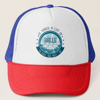 It Takes A Lot Of Balls To Golf The Way I Do Trucker Hat