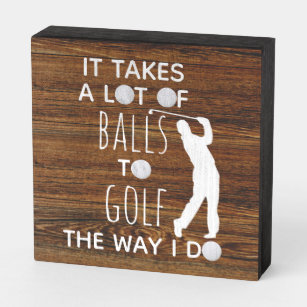 It' Takes a lot of Balls To Golf The Way I do Wooden Box Sign