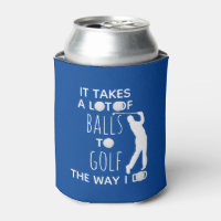 It takes a Lot of Balls To Golf Way I Do Golfer Can Cooler
