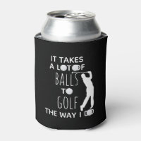 It takes a Lot of Balls To Golf Way I Do Golfer Can Cooler