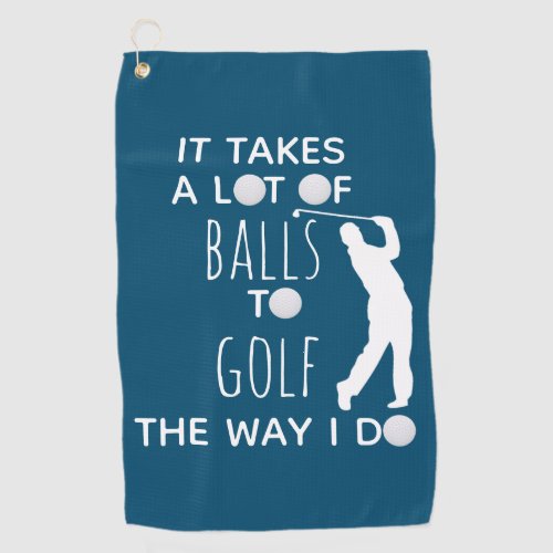 It Takes a Lot of Balls To Golf Way I Do Golfer Golf Towel