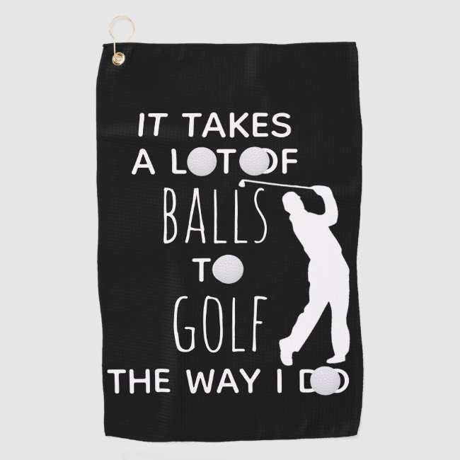 It Takes a Lot of Balls To Golf Way I Do Golfer Golf Towel