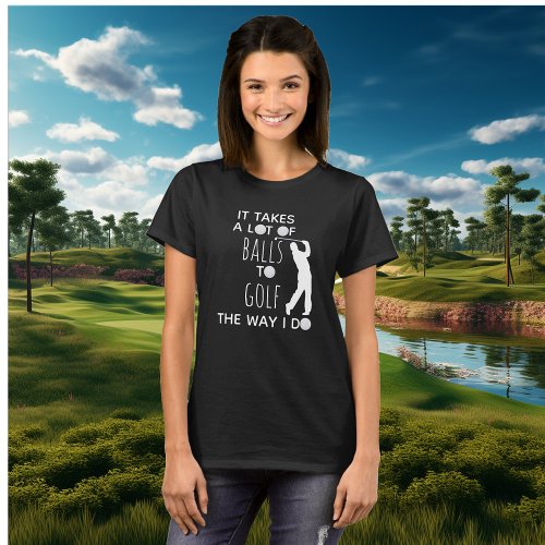 It Takes A Lot of Balls To Golf Way I Do Golfer T_Shirt