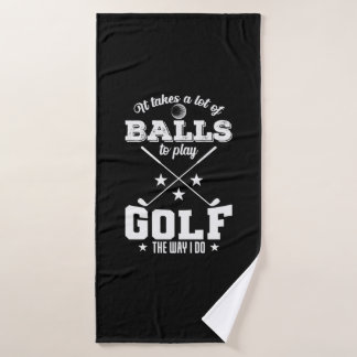 It takes a Lot of Balls to Play Golf The Way I Do Bath Towel