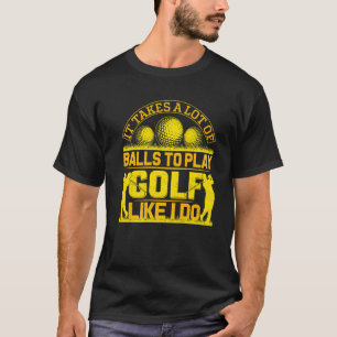 It Takes A Lot Of Balls To Play Like I Do Golf Pla T-Shirt