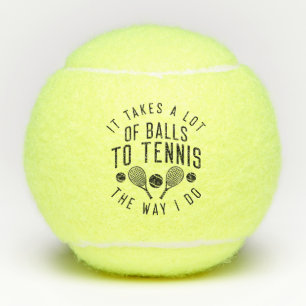 It Takes A Lot Of Balls To Tennis The Way I Do