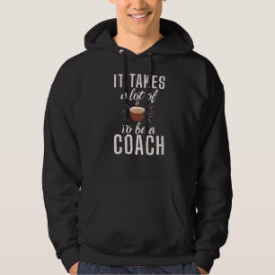 It Takes A Lot Of Coffe To Be A Coach  Sports Coac Hoodie