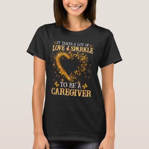 It takes a lot of love  sparkle to be a caregiver T_Shirt