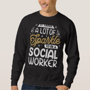 It Takes A Lot Of Sparkle Social Worker Work Grap Sweatshirt