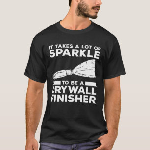 It Takes A Lot Of Sparkle To Be A Drywall Finisher T-Shirt
