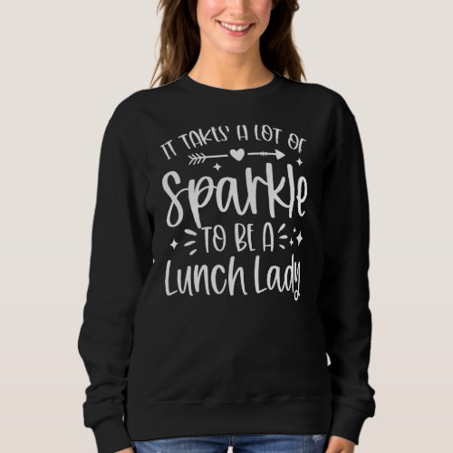 It Takes A Lot Of Sparkle To Be A Lunch Lady Appre Sweatshirt