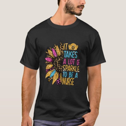 It Takes A Lot Of Sparkle To Be A Nurse Sunflower  T_Shirt