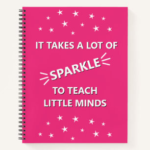 It Takes A Lot Of Sparkle To Teach Little Minds Notebook