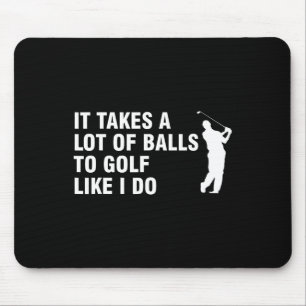 It Takes A Lot Of To Golf Like I Do Mouse Pad