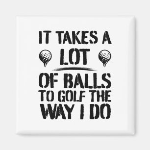 It Takes A Lot Of To Golf The Way I Do Funny Golf Magnet