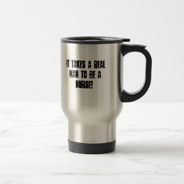 IT TAKES A REAL MAN TO BE A NURSE! TRAVEL MUG (Right)