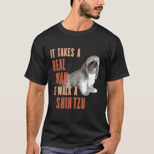 It Takes A REAL MAN To Walk A SHIH TZU Funny Dog L T_Shirt