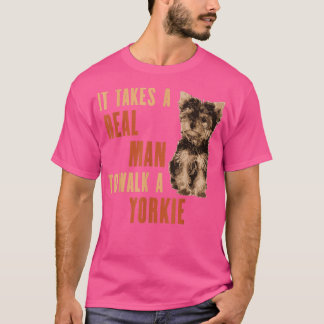 It Takes A REAL MAN To Walk A Yorkie Funny Dog Lov T-Shirt