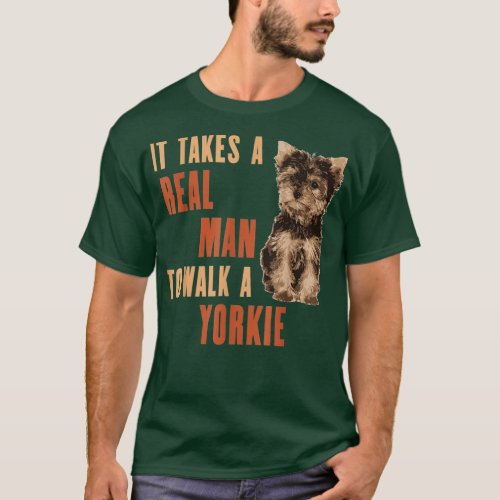 It Takes A REAL MAN To Walk A Yorkie Funny Dog Lov T_Shirt