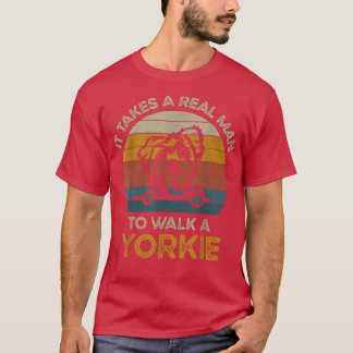 It Takes A Real Man To Walk A Yorkie  T-Shirt