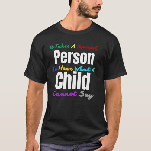 It Takes A Special Person To Hear What A Child Can T_Shirt