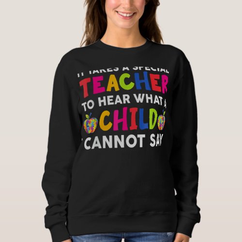 It Takes A Special Teacher To Hear What A Child Sweatshirt