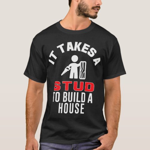 It Takes A Stud To Build A House Carpenter T_Shirt