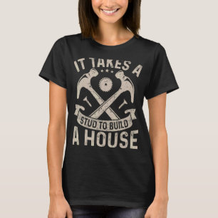 It Takes A Stud To Build A House Carpenter Woodwo T-Shirt