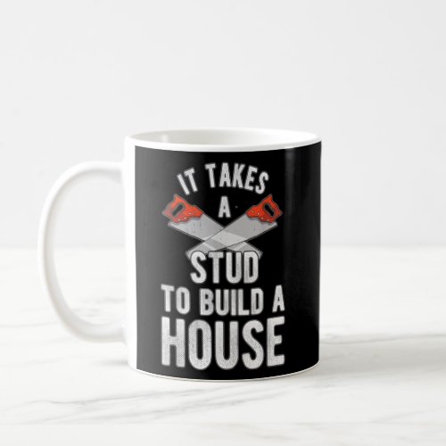 It Takes A Stud To Build A House Homebuilder  Coffee Mug