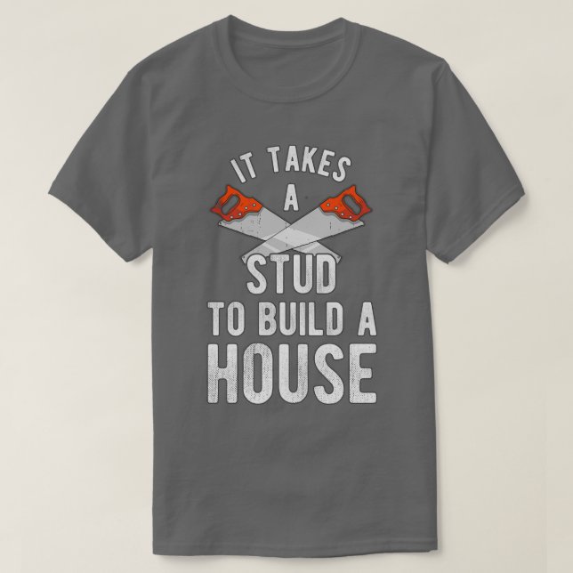 It Takes A Stud To Build A House Homebuilder  T-Shirt (Design Front)