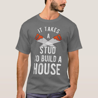 It Takes A Stud To Build A House Homebuilder T-Shirt
